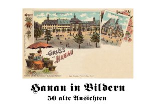 Hanau in Bildern – 50 Alte Ansichten